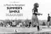13 Ways to Recapture Summer’s Simple Pleasures