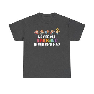 We Are All TALKING in Our Own Way Unisex Heavy Cotton Tee