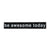 be awesome today