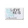 NEW believe there is love in the world sign
