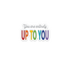 NEW You Are Entirely Up To You sticker