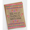 NEW You Are My Favorite Notification Greeting Card